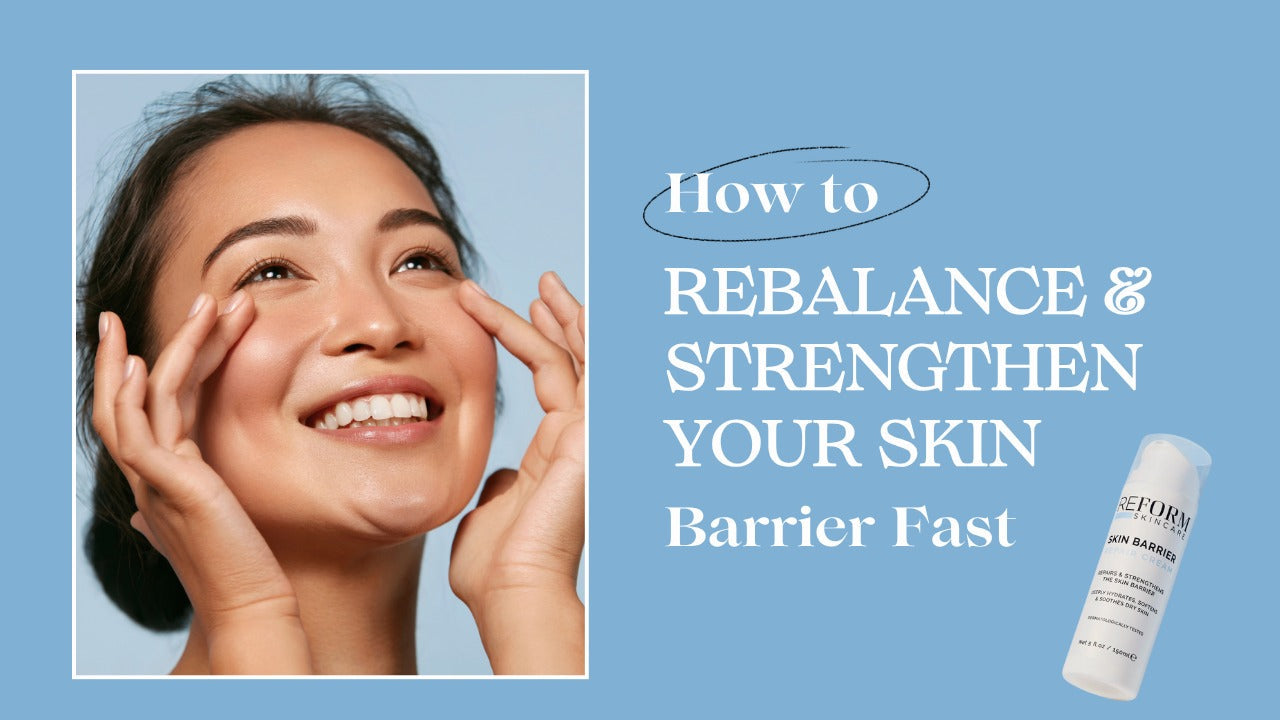 How to Rebalance and Strengthen Your Skin Barrier Fast